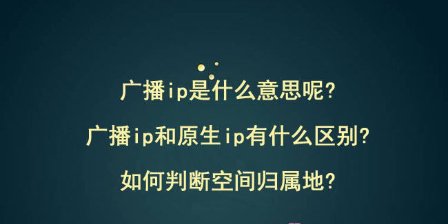 广播ip和原生ip介绍- 如何准确的查询IP归属地?